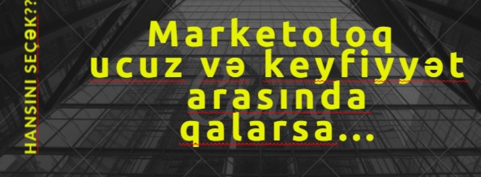 Marketoloq ucuz və keyfiyyət arasında qalarsa