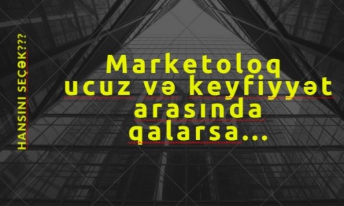 Marketoloq ucuz və keyfiyyət arasında qalarsa